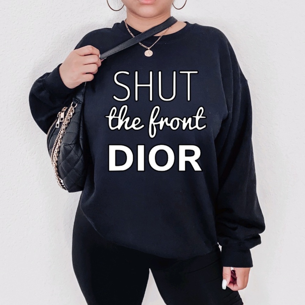 NEW Shut the front Dior, Sweater, Funny Dior Sweatshirt Shirt Black